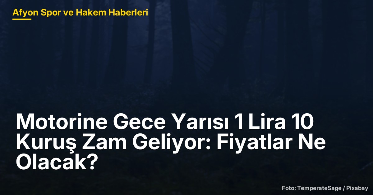 Motorine Gece Yarısı 1 Lira 10 Kuruş Zam Geliyor: Fiyatlar Ne Olacak?