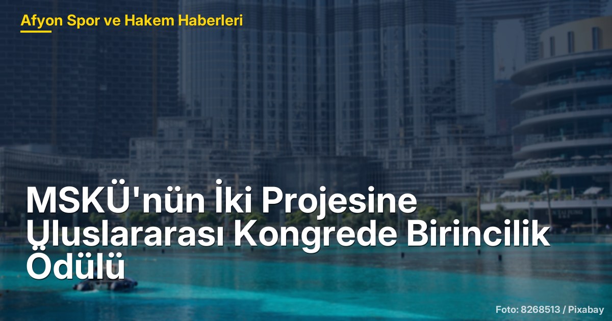 MSKÜ'nün İki Projesine Uluslararası Kongrede Birincilik Ödülü