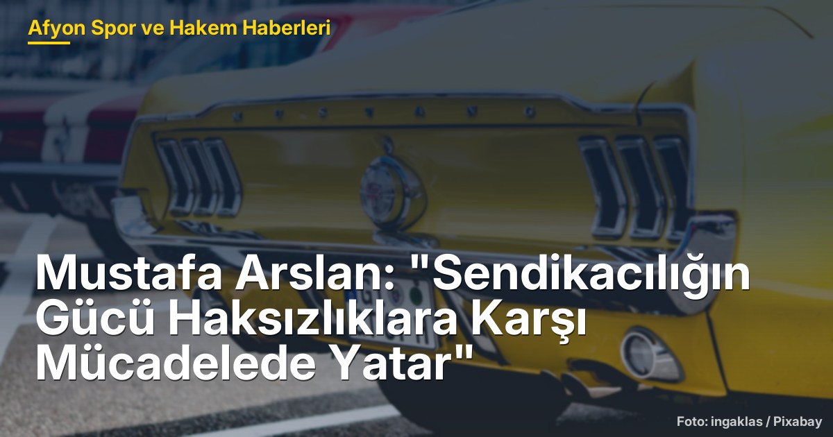 Mustafa Arslan: "Sendikacılığın Gücü Haksızlıklara Karşı Mücadelede Yatar"