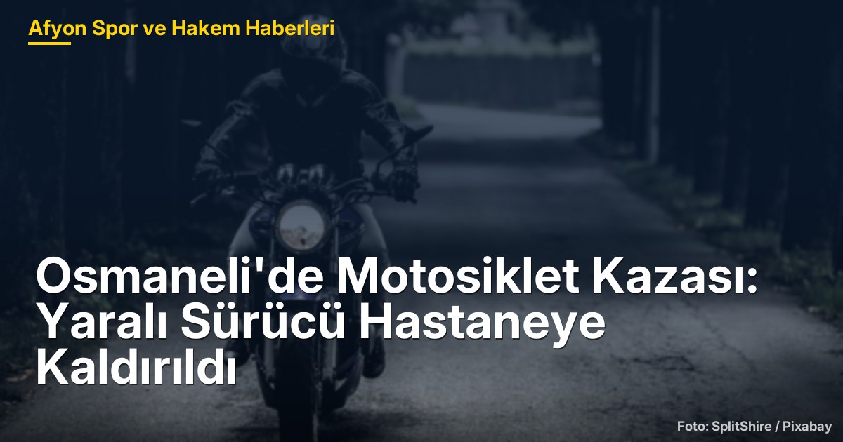 Osmaneli'de Motosiklet Kazası: Yaralı Sürücü Hastaneye Kaldırıldı