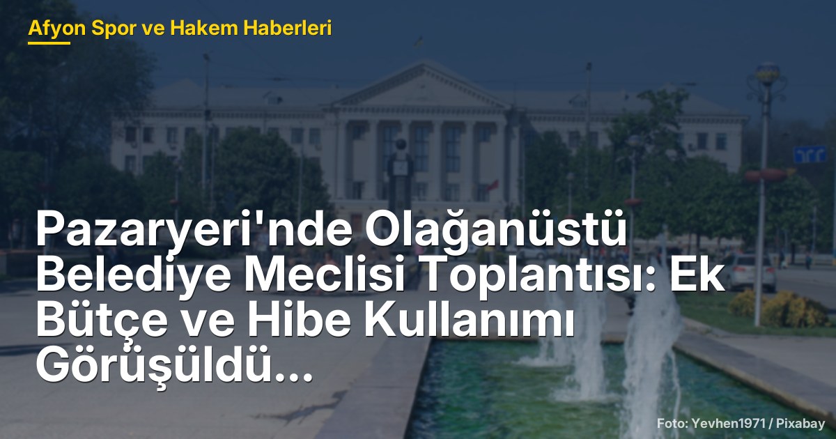 Pazaryeri'nde Olağanüstü Belediye Meclisi Toplantısı: Ek Bütçe ve Hibe Kullanımı Görüşüldü