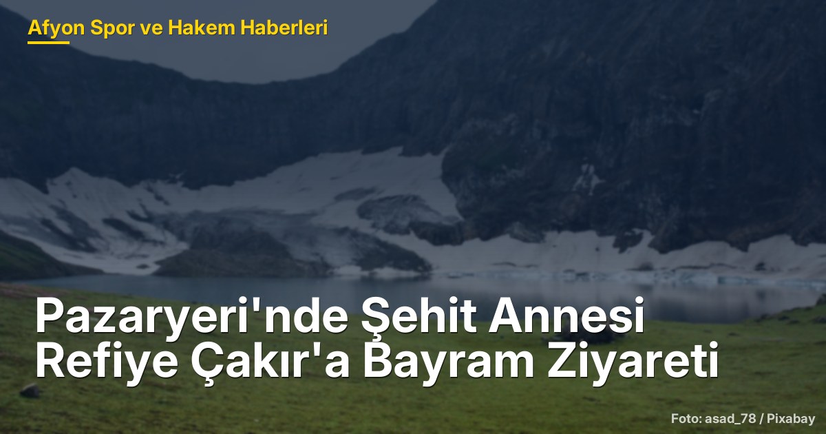 Pazaryeri'nde Şehit Annesi Refiye Çakır'a Bayram Ziyareti