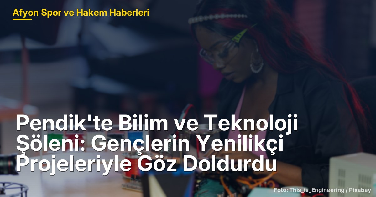 Pendik'te Bilim ve Teknoloji Şöleni: Gençlerin Yenilikçi Projeleriyle Göz Doldurdu