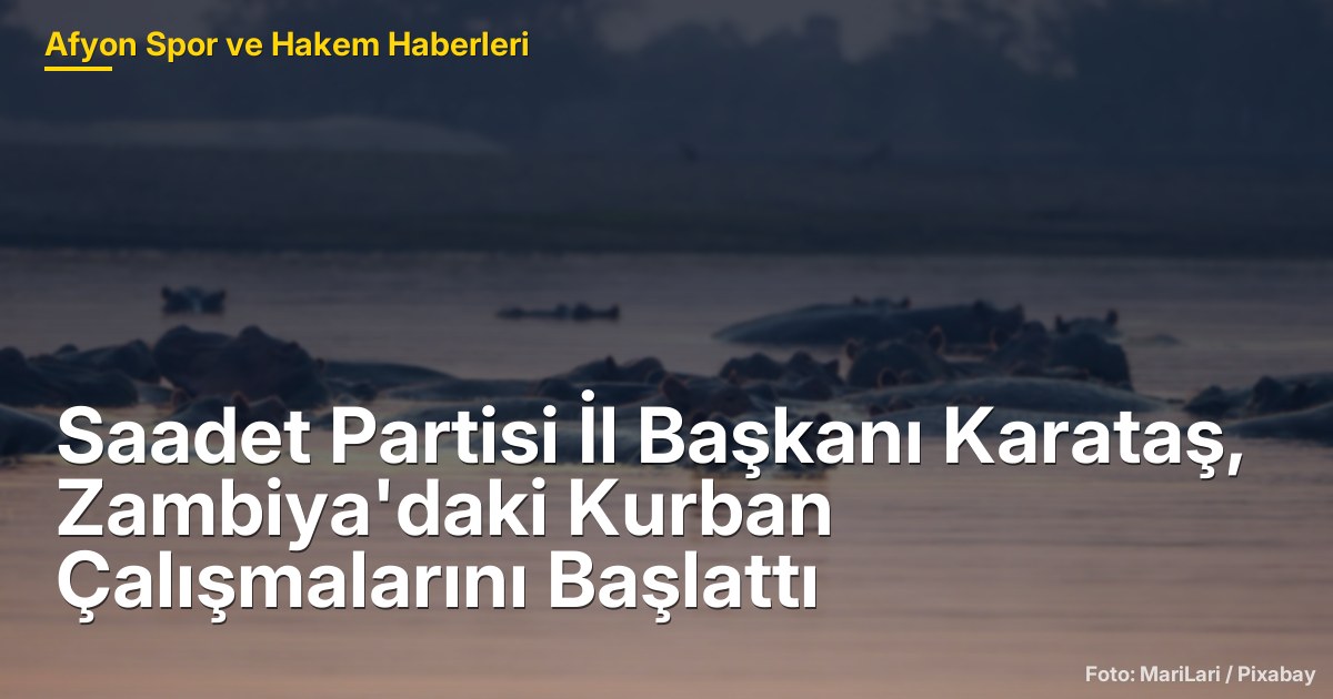 Saadet Partisi İl Başkanı Karataş, Zambiya'daki Kurban Çalışmalarını Başlattı