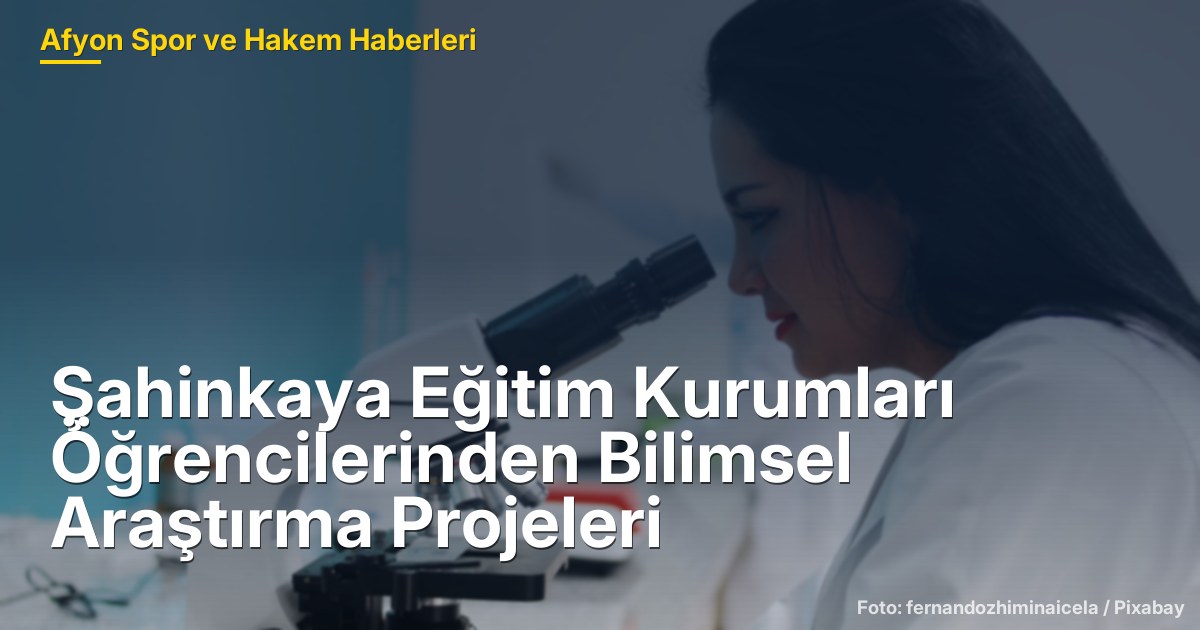 Şahinkaya Eğitim Kurumları Öğrencilerinden Bilimsel Araştırma Projeleri