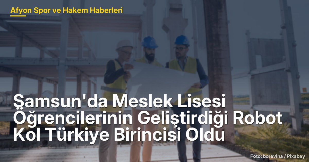 Samsun'da Meslek Lisesi Öğrencilerinin Geliştirdiği Robot Kol Türkiye Birincisi Oldu