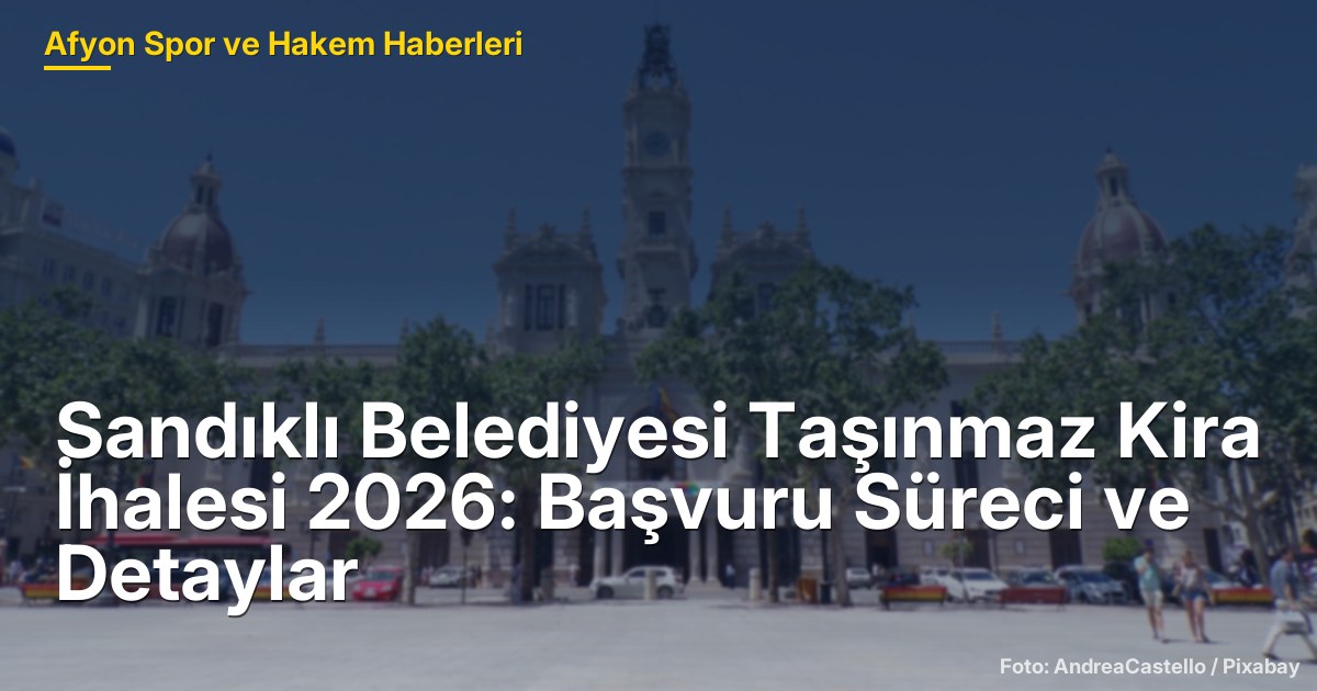 Sandıklı Belediyesi Taşınmaz Kira İhalesi 2026: Başvuru Süreci ve Detaylar