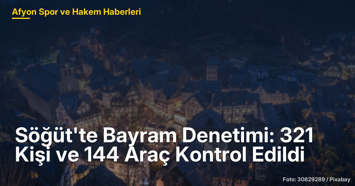 Söğüt'te Bayram Denetimi: 321 Kişi ve 144 Araç Kontrol Edildi