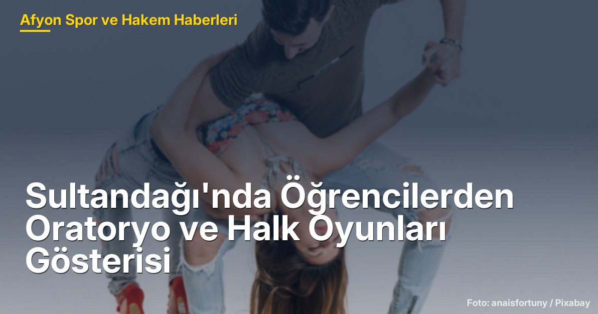 Sultandağı'nda Öğrencilerden Oratoryo ve Halk Oyunları Gösterisi