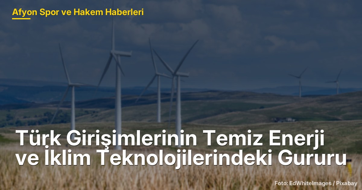 Türk Girişimlerinin Temiz Enerji ve İklim Teknolojilerindeki Gururu