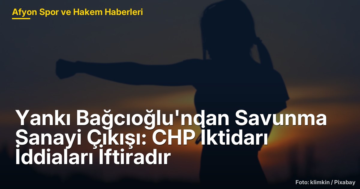 Yankı Bağcıoğlu'ndan Savunma Sanayi Çıkışı: CHP İktidarı İddiaları İftiradır