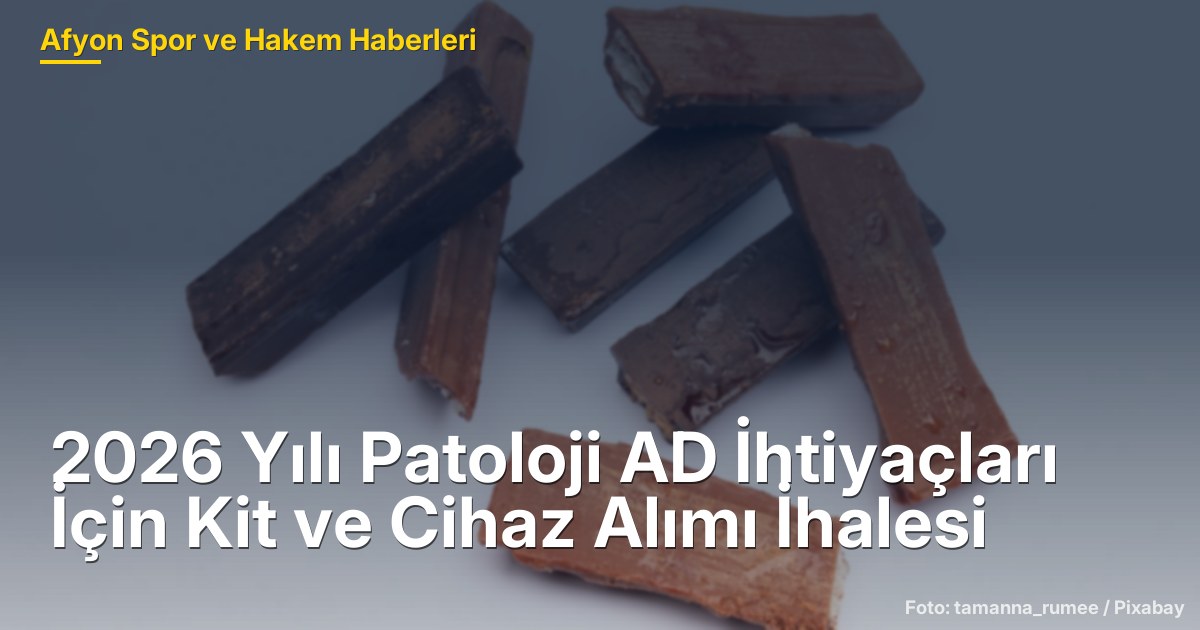 2026 Yılı Patoloji AD İhtiyaçları İçin Kit ve Cihaz Alımı İhalesi