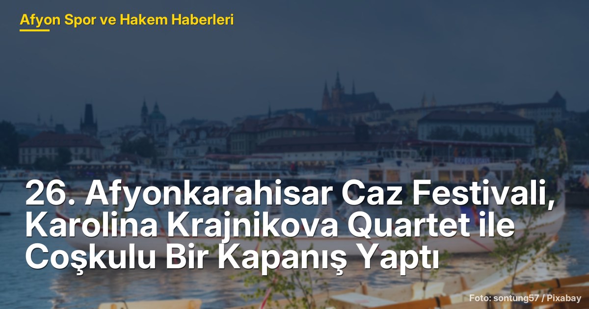 26. Afyonkarahisar Caz Festivali, Karolina Krajnikova Quartet ile Coşkulu Bir Kapanış Yaptı