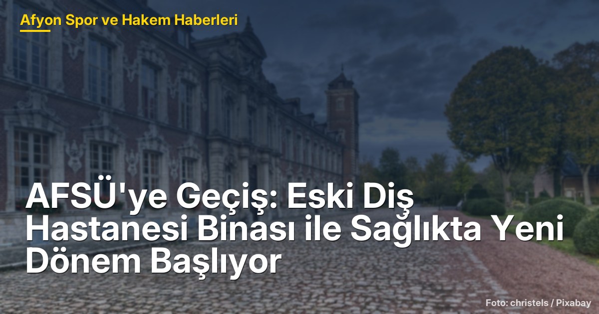 AFSÜ'ye Geçiş: Eski Diş Hastanesi Binası ile Sağlıkta Yeni Dönem Başlıyor