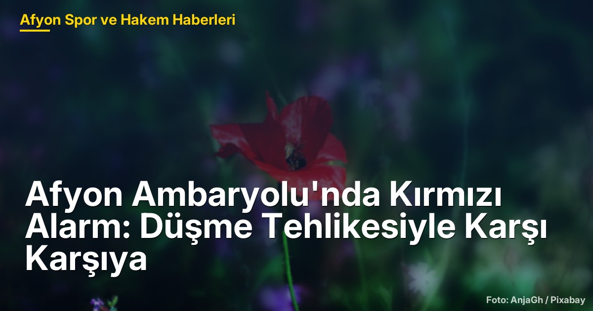 Afyon Ambaryolu'nda Kırmızı Alarm: Düşme Tehlikesiyle Karşı Karşıya