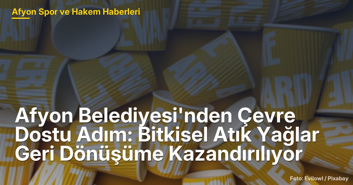 Afyon Belediyesi'nden Çevre Dostu Adım: Bitkisel Atık Yağlar Geri Dönüşüme Kazandırılıyor