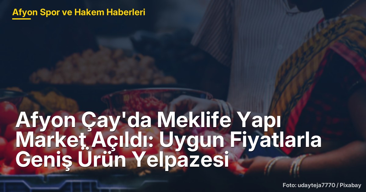 Afyon Çay'da Meklife Yapı Market Açıldı: Uygun Fiyatlarla Geniş Ürün Yelpazesi