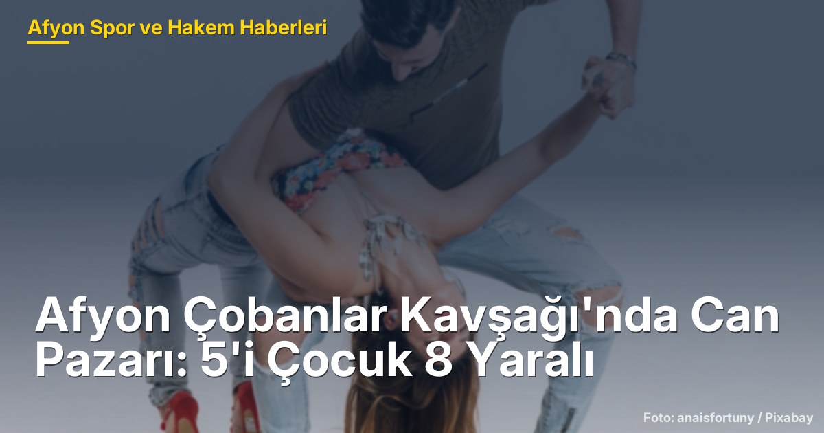 Afyon Çobanlar Kavşağı'nda Can Pazarı: 5'i Çocuk 8 Yaralı