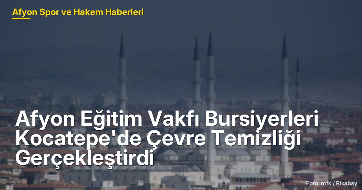 Afyon Eğitim Vakfı Bursiyerleri Kocatepe'de Çevre Temizliği Gerçekleştirdi