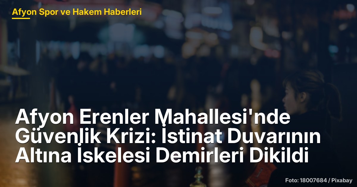 Afyon Erenler Mahallesi'nde Güvenlik Krizi: İstinat Duvarının Altına İskelesi Demirleri Dikildi