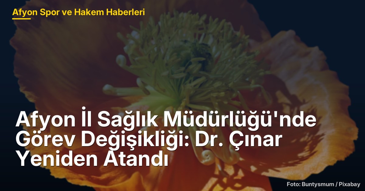 Afyon İl Sağlık Müdürlüğü'nde Görev Değişikliği: Dr. Çınar Yeniden Atandı