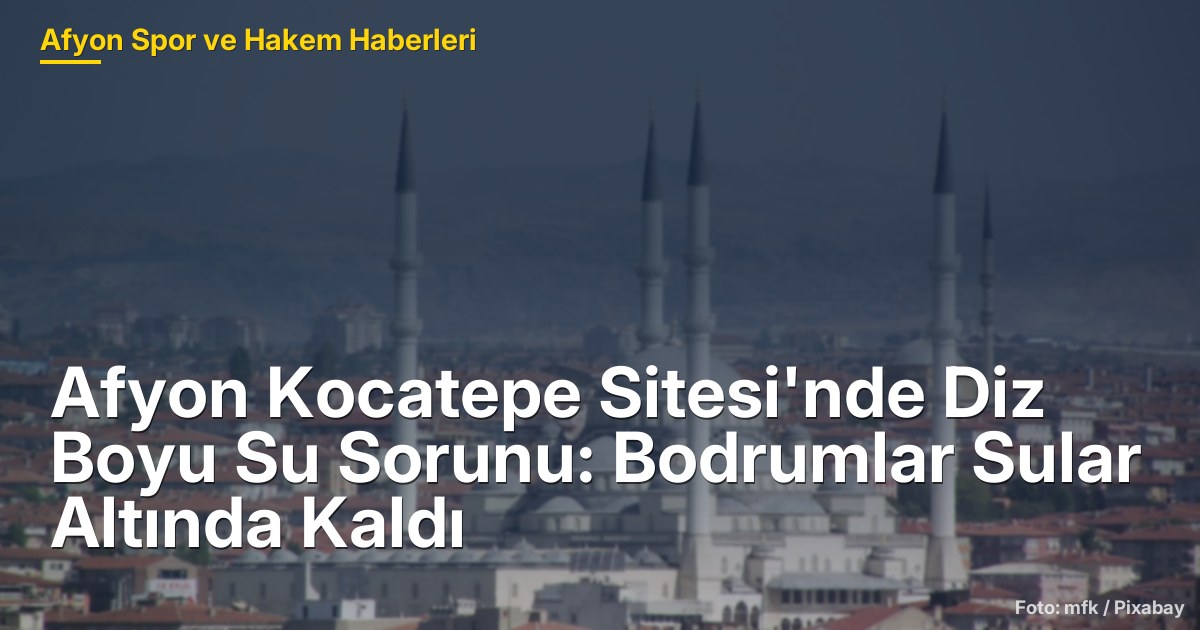 Afyon Kocatepe Sitesi'nde Diz Boyu Su Sorunu: Bodrumlar Sular Altında Kaldı