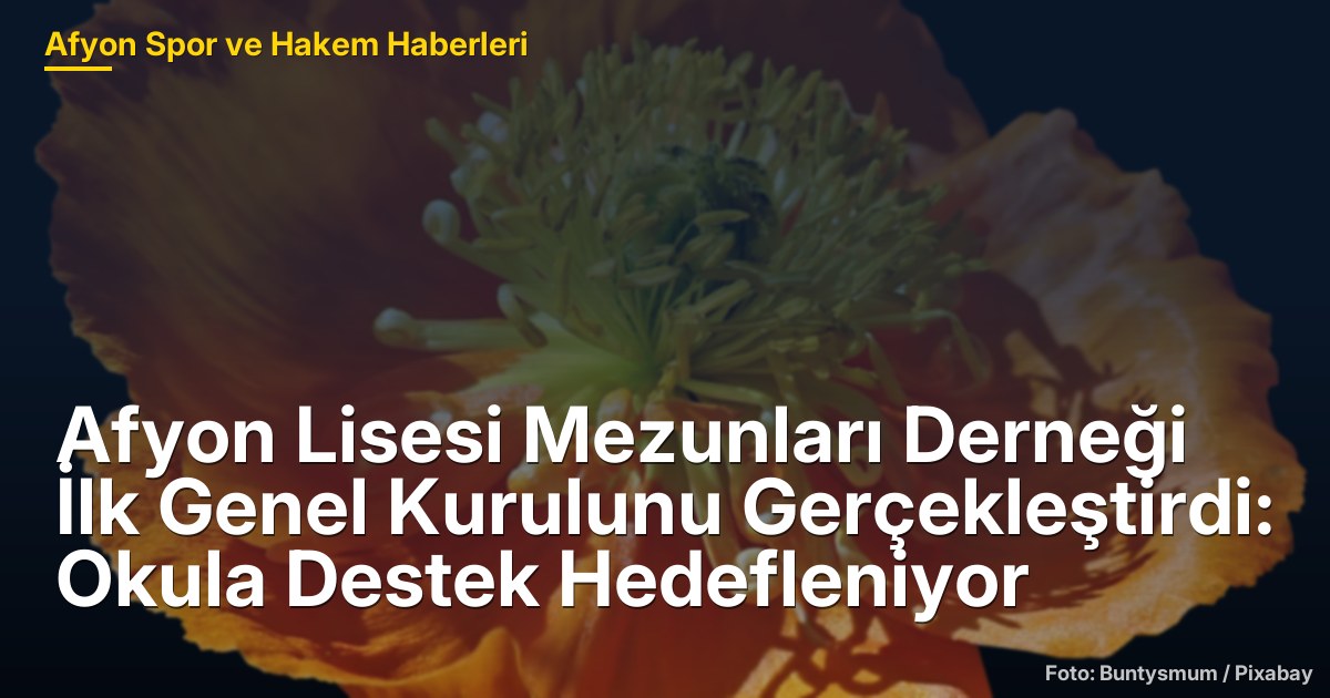 Afyon Lisesi Mezunları Derneği İlk Genel Kurulunu Gerçekleştirdi: Okula Destek Hedefleniyor