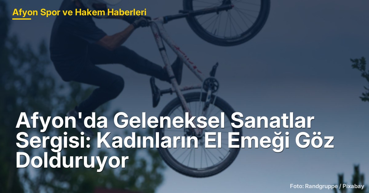 Afyon'da Geleneksel Sanatlar Sergisi: Kadınların El Emeği Göz Dolduruyor