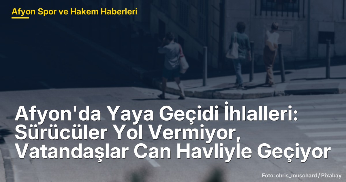 Afyon'da Yaya Geçidi İhlalleri: Sürücüler Yol Vermiyor, Vatandaşlar Can Havliyle Geçiyor