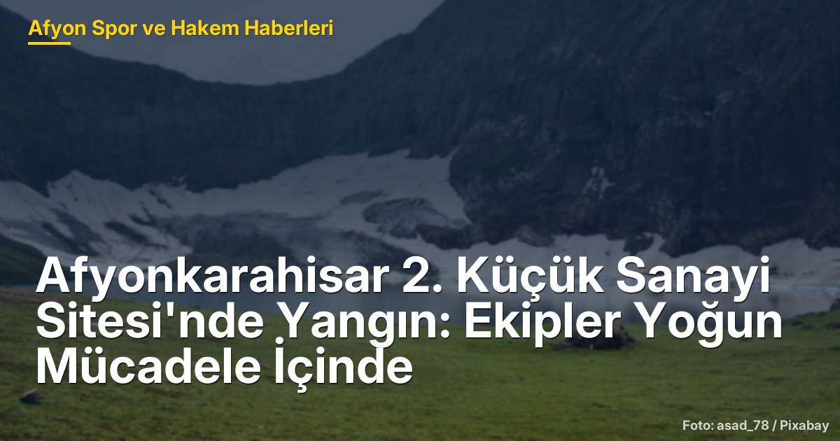 Afyonkarahisar 2. Küçük Sanayi Sitesi'nde Yangın: Ekipler Yoğun Mücadele İçinde