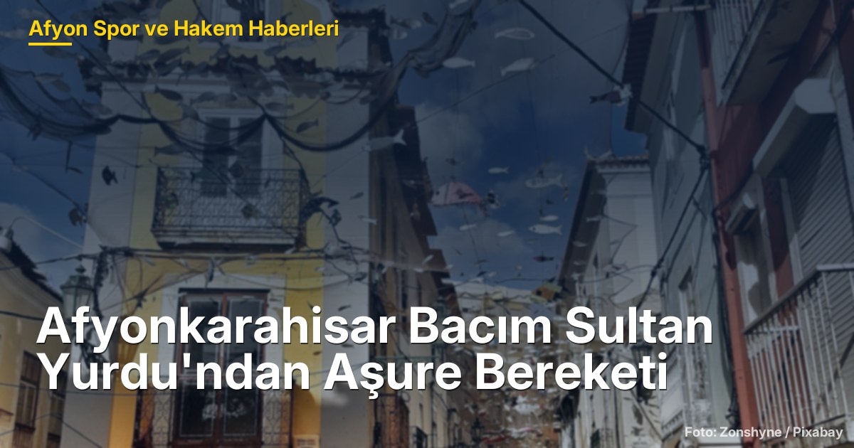 Afyonkarahisar Bacım Sultan Yurdu'ndan Aşure Bereketi