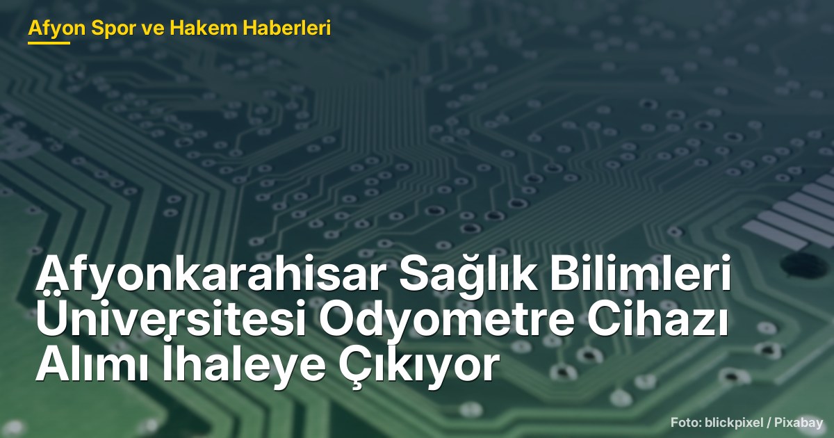 Afyonkarahisar Sağlık Bilimleri Üniversitesi Odyometre Cihazı Alımı İhaleye Çıkıyor