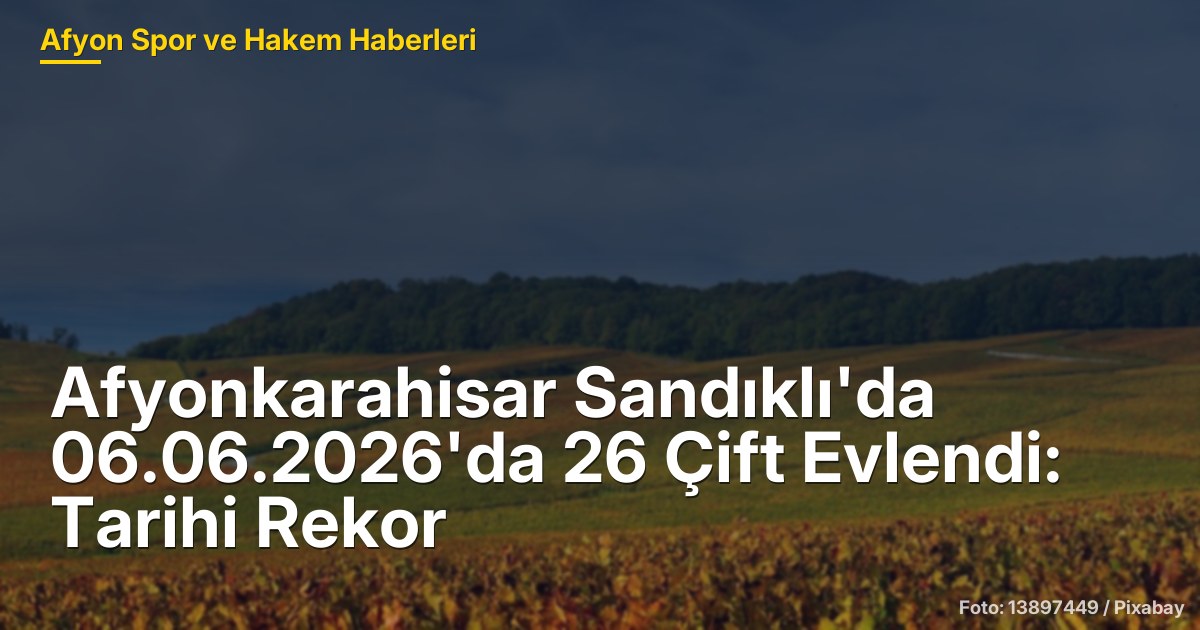 Afyonkarahisar Sandıklı'da 06.06.2026'da 26 Çift Evlendi: Tarihi Rekor