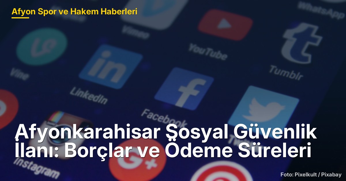Afyonkarahisar Sosyal Güvenlik İlanı: Borçlar ve Ödeme Süreleri