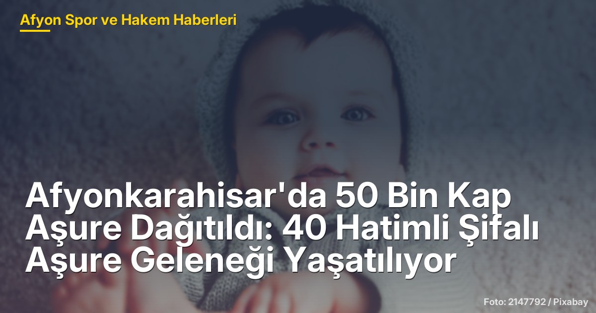 Afyonkarahisar'da 50 Bin Kap Aşure Dağıtıldı: 40 Hatimli Şifalı Aşure Geleneği Yaşatılıyor