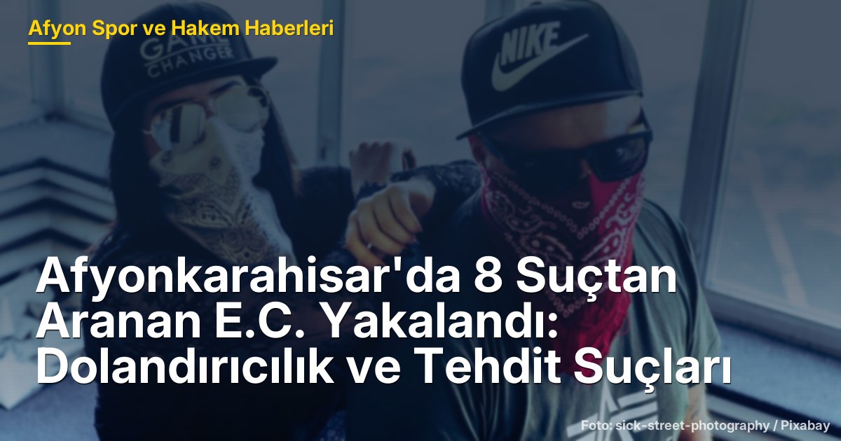 Afyonkarahisar'da 8 Suçtan Aranan E.C. Yakalandı: Dolandırıcılık ve Tehdit Suçları