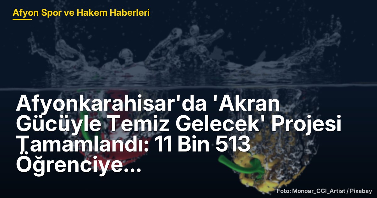 Afyonkarahisar'da 'Akran Gücüyle Temiz Gelecek' Projesi Tamamlandı: 11 Bin 513 Öğrenciye Ulaşıldı