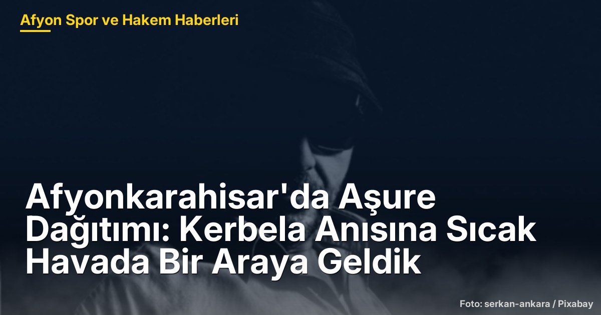 Afyonkarahisar'da Aşure Dağıtımı: Kerbela Anısına Sıcak Havada Bir Araya Geldik