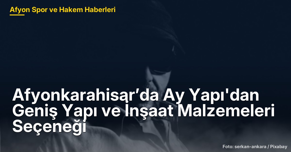 Afyonkarahisar’da Ay Yapı'dan Geniş Yapı ve İnşaat Malzemeleri Seçeneği