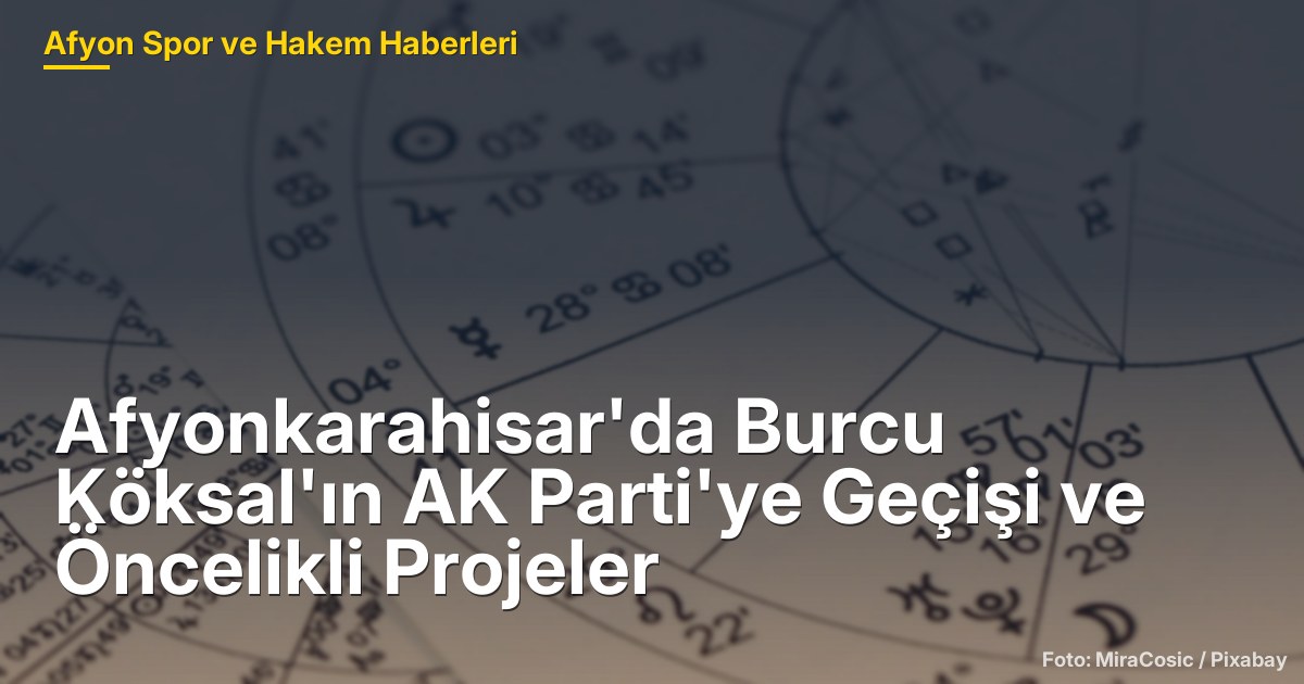 Afyonkarahisar'da Burcu Köksal'ın AK Parti'ye Geçişi ve Öncelikli Projeler