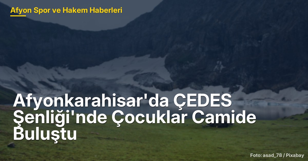 Afyonkarahisar'da ÇEDES Şenliği'nde Çocuklar Camide Buluştu