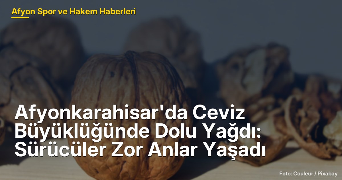 Afyonkarahisar'da Ceviz Büyüklüğünde Dolu Yağdı: Sürücüler Zor Anlar Yaşadı