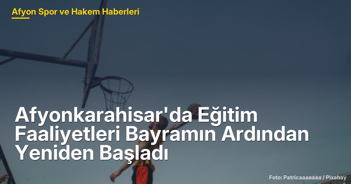 Afyonkarahisar'da Eğitim Faaliyetleri Bayramın Ardından Yeniden Başladı