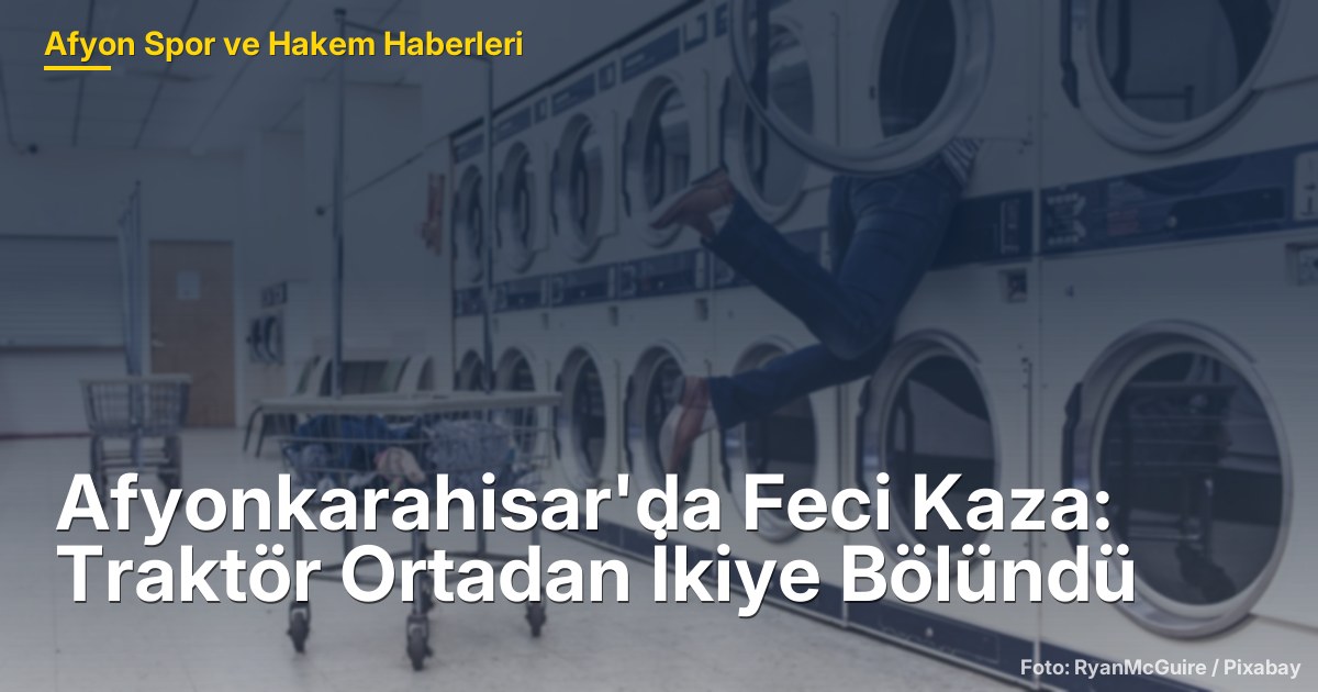 Afyonkarahisar'da Feci Kaza: Traktör Ortadan İkiye Bölündü