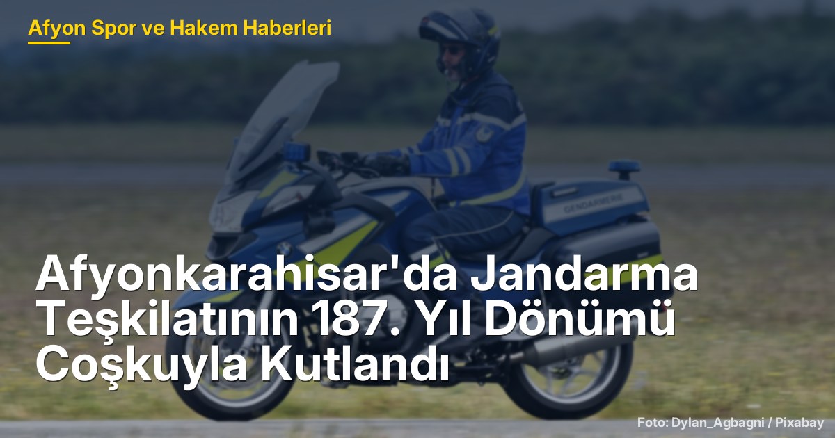 Afyonkarahisar'da Jandarma Teşkilatının 187. Yıl Dönümü Coşkuyla Kutlandı
