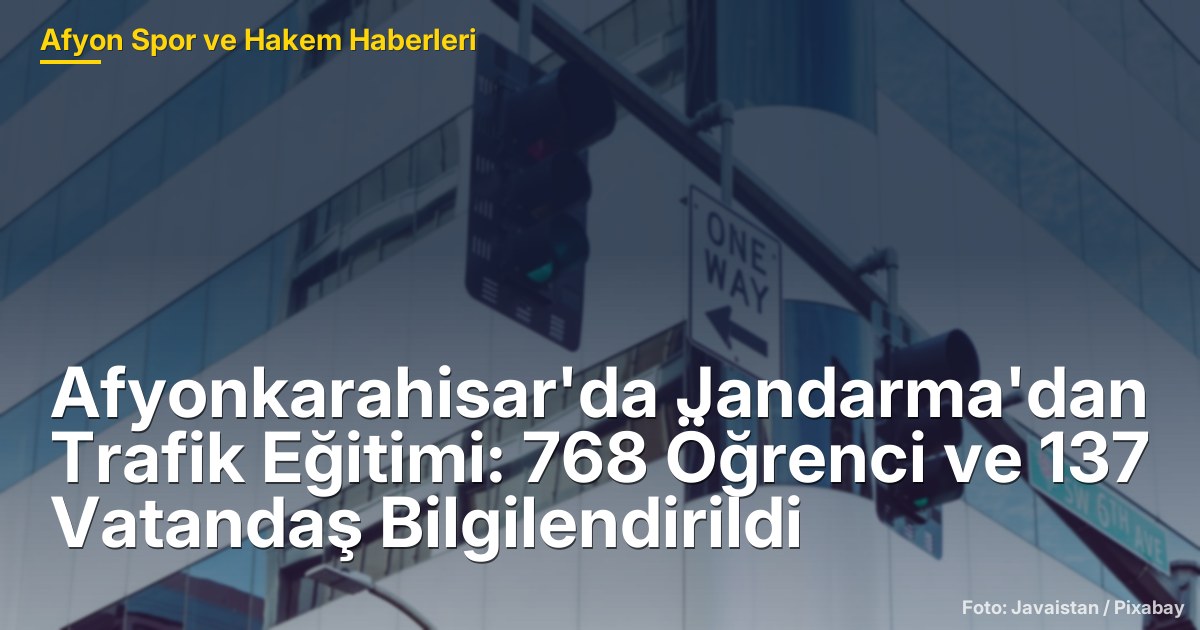 Afyonkarahisar'da Jandarma'dan Trafik Eğitimi: 768 Öğrenci ve 137 Vatandaş Bilgilendirildi