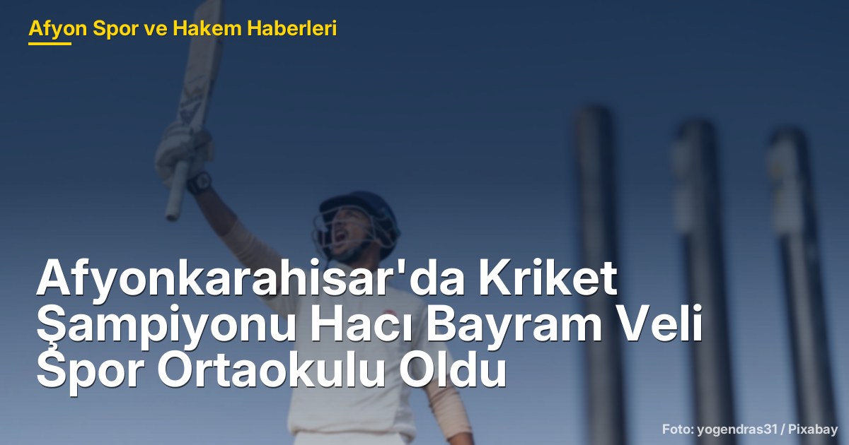 Afyonkarahisar'da Kriket Şampiyonu Hacı Bayram Veli Spor Ortaokulu Oldu