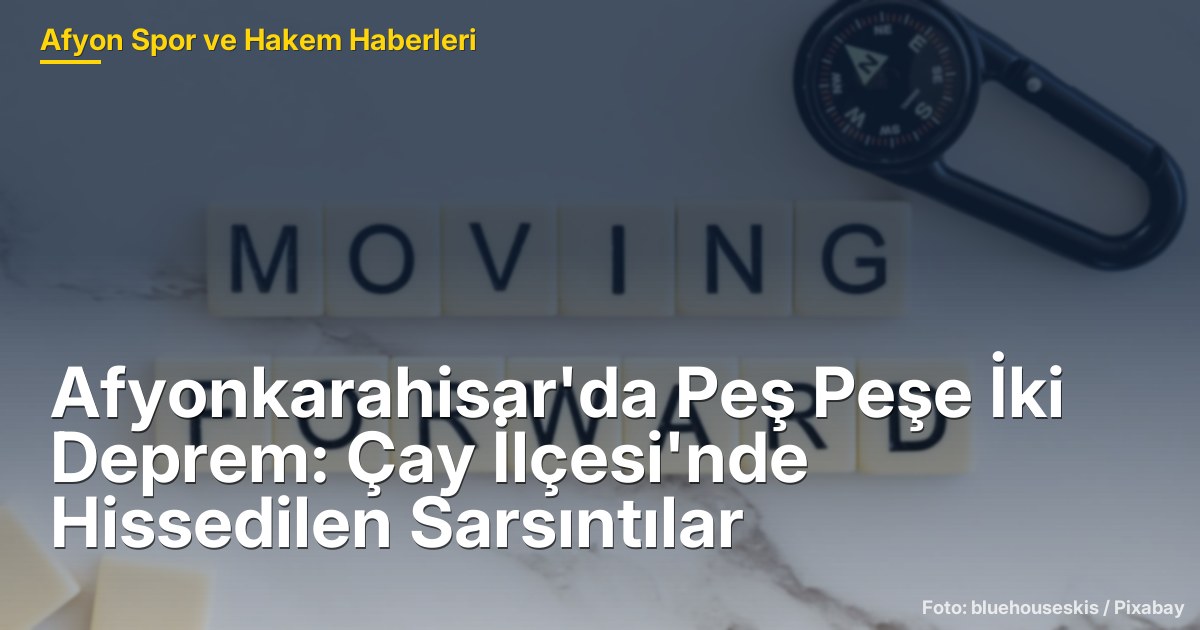 Afyonkarahisar'da Peş Peşe İki Deprem: Çay İlçesi'nde Hissedilen Sarsıntılar