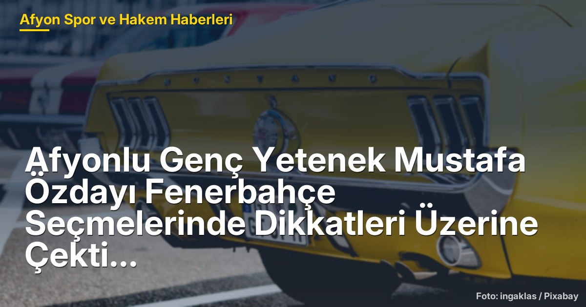 Afyonlu Genç Yetenek Mustafa Özdayı Fenerbahçe Seçmelerinde Dikkatleri Üzerine Çekti