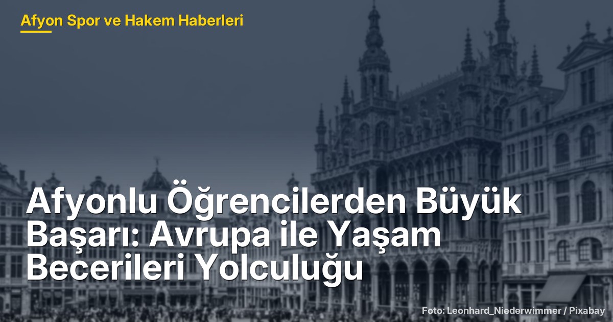 Afyonlu Öğrencilerden Büyük Başarı: Avrupa ile Yaşam Becerileri Yolculuğu